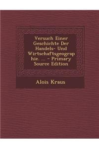 Versuch Einer Geschichte Der Handels- Und Wirtschaftsgeographie. ...