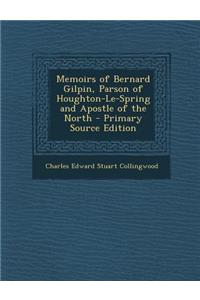 Memoirs of Bernard Gilpin, Parson of Houghton-Le-Spring and Apostle of the North