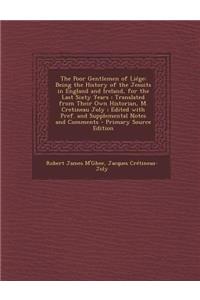 The Poor Gentlemen of Liege: Being the History of the Jesuits in England and Ireland, for the Last Sixty Years; Translated from Their Own Historian, M. Cretineau Joly; Edited with Pref. and Supplemental Notes and Comments