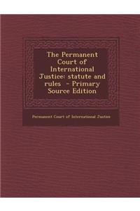 The Permanent Court of International Justice: Statute and Rules