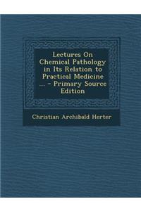 Lectures on Chemical Pathology in Its Relation to Practical Medicine ...
