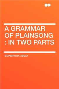 A Grammar of Plainsong: In Two Parts: In Two Parts