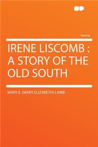 Irene Liscomb: A Story of the Old South