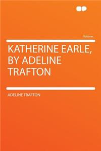 Katherine Earle, by Adeline Trafton