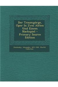 Der Traumgorge, Oper in Zwei Akten Und Einem Nachspiel
