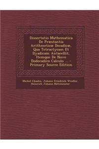 Dissertatio Mathematica de Praestantia Arithmeticae Decadicae, Qua Tetractycam Et Dyadicam Antacellit, Itemque de Novo Dodecadico Calculo ...