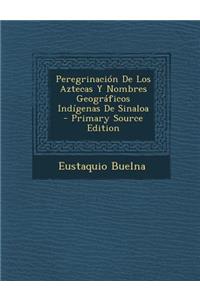 Peregrinacion de Los Aztecas y Nombres Geograficos Indigenas de Sinaloa