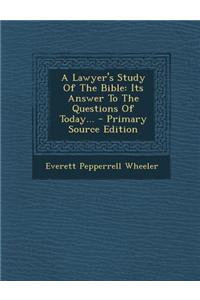 A Lawyer's Study of the Bible: Its Answer to the Questions of Today... - Primary Source Edition
