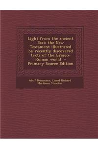 Light from the Ancient East; The New Testament Illustrated by Recently Discovered Texts of the Graeco-Roman World