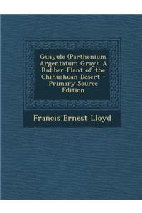 Guayule (Parthenium Argentatum Gray): A Rubber-Plant of the Chihuahuan Desert