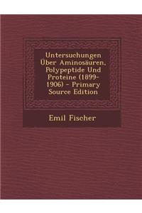 Untersuchungen Uber Aminosauren, Polypeptide Und Proteine (1899-1906)