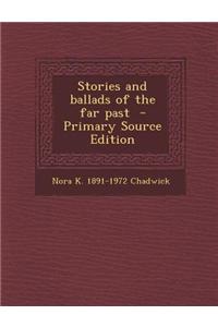 Stories and Ballads of the Far Past - Primary Source Edition