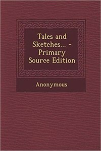 Tales and Sketches... - Primary Source Edition
