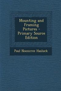 Mounting and Framing Pictures - Primary Source Edition