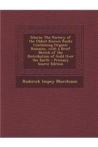 Siluria: The History of the Oldest Known Rocks Containing Organic Remains, with a Brief Sketch of the Distribution of Gold Over