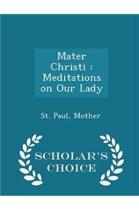 Mater Christi: Meditations on Our Lady - Scholar's Choice Edition