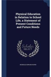 Physical Education in Relation to School Life, a Statement of Present Conditions and Future Needs