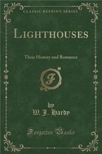 Lighthouses: Their History and Romance (Classic Reprint)