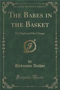 The Babes in the Basket: Or, Daph and Her Charge (Classic Reprint)