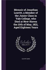 Memoir of Jonathan Leavitt, a Member of the Junior Class in Yale College, who Died at New-Haven the 10th of May, 1821, Aged Eighteen Years