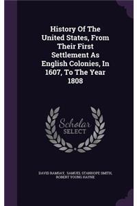 History Of The United States, From Their First Settlement As English Colonies, In 1607, To The Year 1808