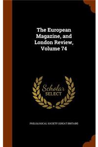 The European Magazine, and London Review, Volume 74