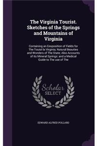 Virginia Tourist. Sketches of the Springs and Mountains of Virginia: Containing an Eexposition of Fields for The Touist la Virginia; Natural Beauties and Wonders of The State; Also Accounts of its Mineral Springs: and