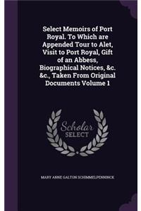 Select Memoirs of Port Royal. To Which are Appended Tour to Alet, Visit to Port Royal, Gift of an Abbess, Biographical Notices, &c. &c., Taken From Original Documents Volume 1