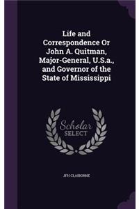 Life and Correspondence Or John A. Quitman, Major-General, U.S.a., and Governor of the State of Mississippi