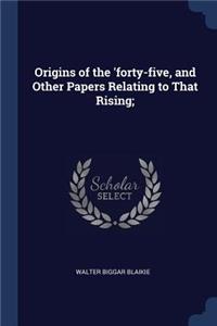 Origins of the 'forty-Five, and Other Papers Relating to That Rising;