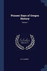 PIONEER DAYS OF OREGON HISTORY; VOLUME 1