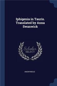 Iphigenia in Tauris. Translated by Anna Swanwick