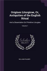 Origines Liturgicae, Or, Antiquities of the English Ritual
