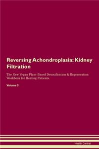Reversing Achondroplasia: Kidney Filtration The Raw Vegan Plant-Based Detoxification & Regeneration Workbook for Healing Patients. Volume 5