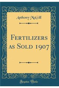 Fertilizers as Sold 1907 (Classic Reprint)