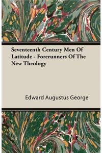 Seventeenth Century Men of Latitude - Forerunners of the New Theology