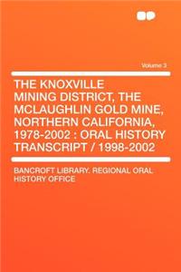 The Knoxville Mining District, the McLaughlin Gold Mine, Northern California, 1978-2002: Oral History Transcript / 1998-2002 Volume 3