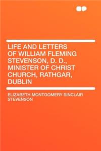 Life and Letters of William Fleming Stevenson, D. D., Minister of Christ Church, Rathgar, Dublin