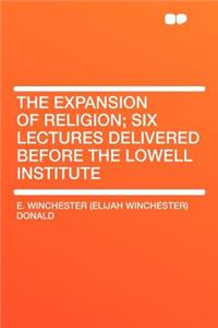 The Expansion of Religion; Six Lectures Delivered Before the Lowell Institute
