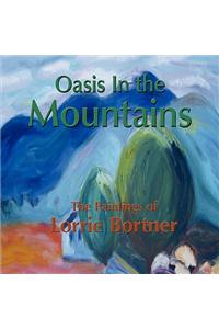 Oasis in the Mountains; The Paintings of Lorrie Bortner