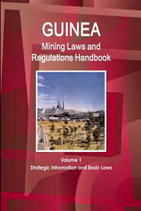 Guinea Mining Laws and Regulations Handbook Volume 1 Strategic Information and Basic Laws