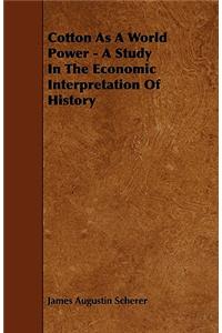 Cotton As A World Power - A Study In The Economic Interpretation Of History