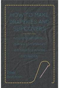How to Make Draperies and Slipcovers - Including Bedspreads, Curtains, Lampshades and Their Use in Home Decoration