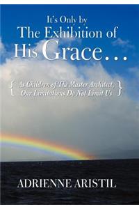 It's Only by the Exhibition of His Grace...