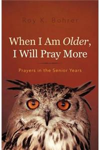 When I Am Older, I Will Pray More