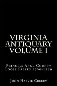 Virginia Antiquary Volume I: Princess Anne County Loose Papers 1700-1789
