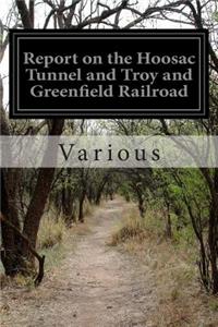 Report on the Hoosac Tunnel and Troy and Greenfield Railroad