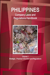 Philippines Company Laws and Regulations Handbook Volume 1 Strategic, Practical Informtion and Regulations