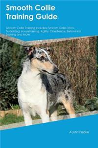 Smooth Collie Training Guide Smooth Collie Training Includes: Smooth Collie Tricks, Socializing, Housetraining, Agility, Obedience, Behavioral Training and More