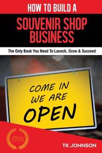 How to Build a Souvenir Shop Business (Special Edition): The Only Book You Need to Launch, Grow & Succeed